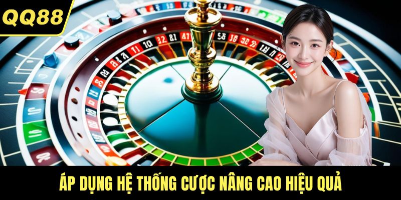 Áp dụng hệ thống cược nâng cao hiệu quả