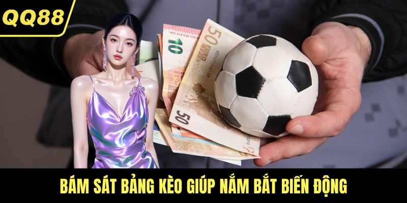 Bám sát bảng kèo giúp nắm bắt biến động