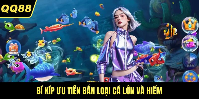 Bí kíp ưu tiên bắn loại cá lớn và hiếm