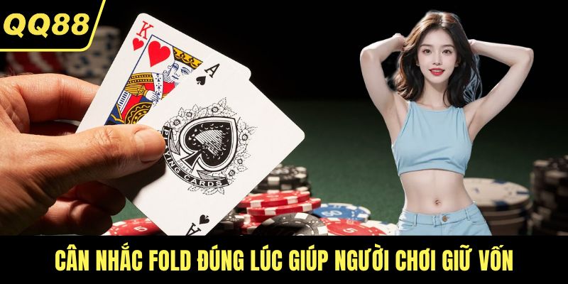 Cân nhắc fold đúng lúc giúp người chơi giữ vốn