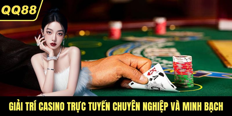 Giải trí casino trực tuyến chuyên nghiệp và minh bạch