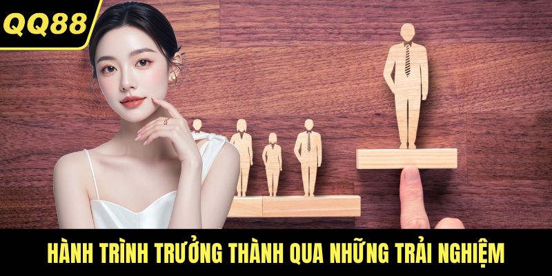 Hành trình trưởng thành qua những trải nghiệm