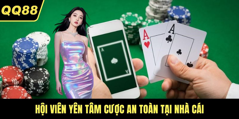 Hội viên yên tâm cược an toàn tại nhà cái