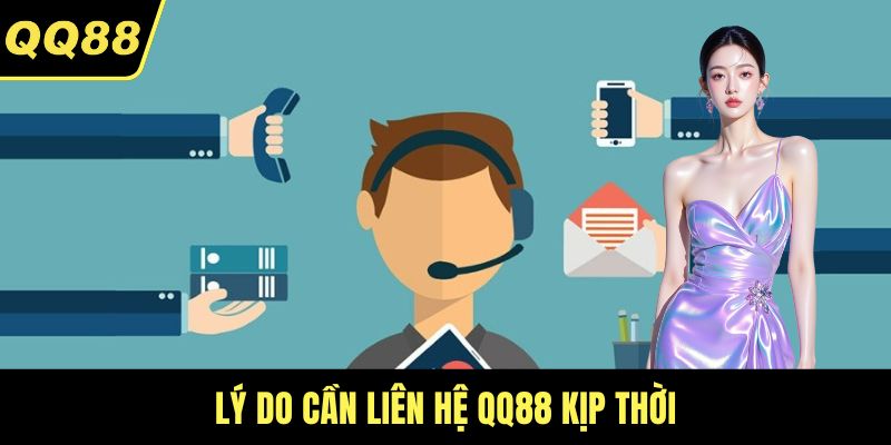 Lý do cần liên hệ QQ88 kịp thời