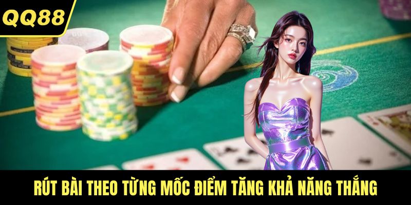 Rút bài theo từng mốc điểm tăng khả năng thắng