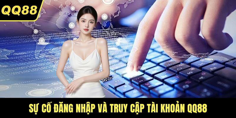Sự cố đăng nhập và truy cập tài khoản QQ88