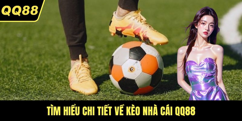 Tìm hiểu chi tiết về kèo nhà cái QQ88