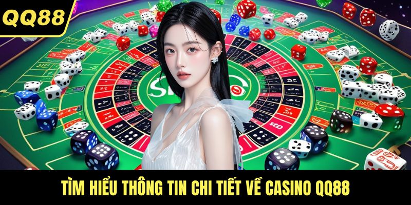 Tìm hiểu thông tin chi tiết về Casino QQ88