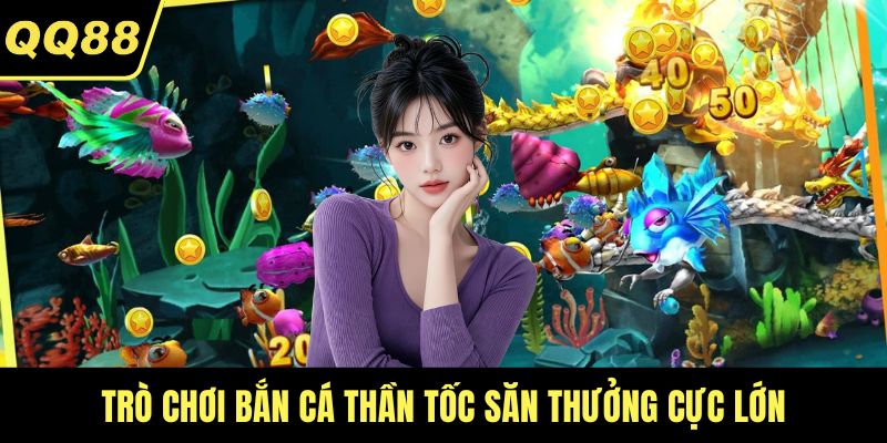 Trò chơi bắn cá thần tốc săn thưởng cực lớn