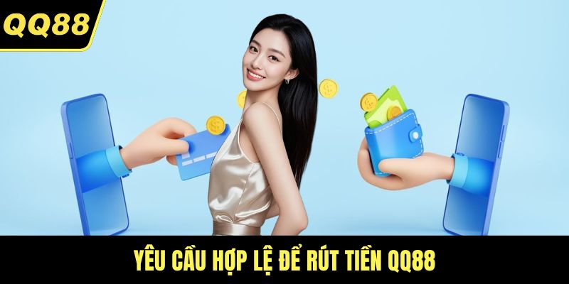 Yêu cầu hợp lệ để rút tiền QQ88